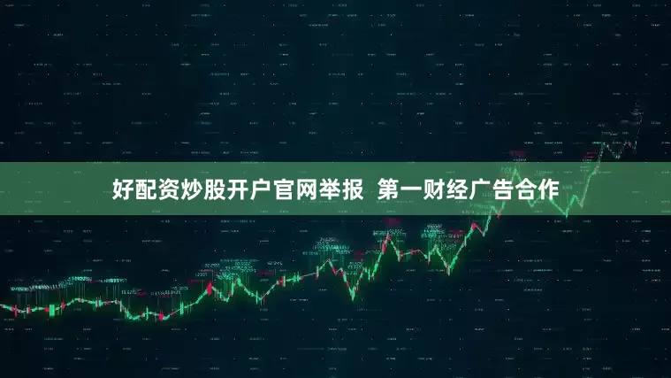 好配资炒股开户官网举报  第一财经广告合作